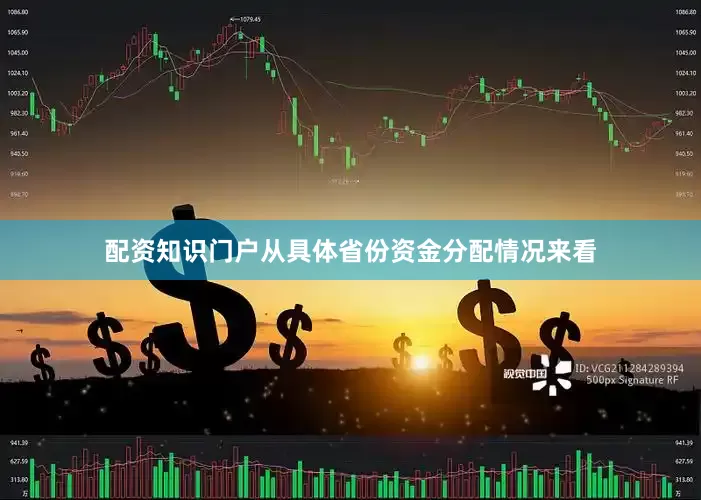 配资知识门户从具体省份资金分配情况来看
