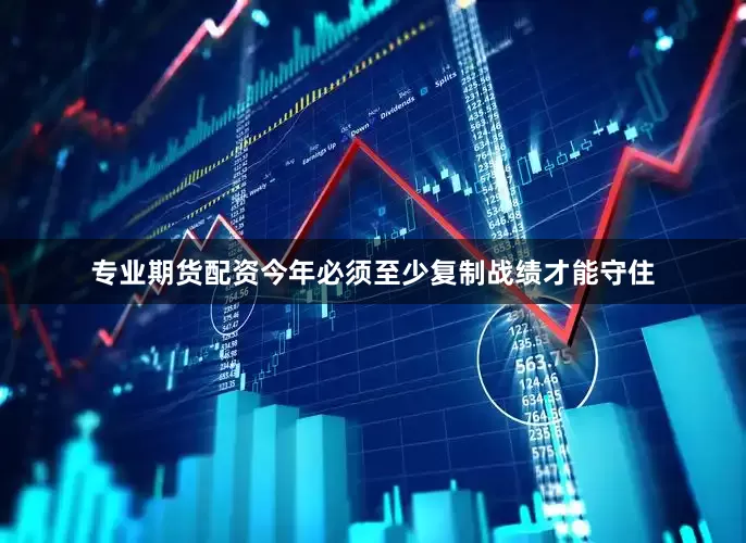 专业期货配资今年必须至少复制战绩才能守住