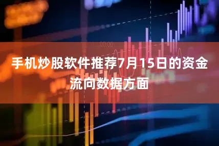 手机炒股软件推荐7月15日的资金流向数据方面