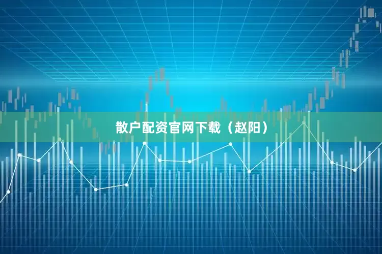 散户配资官网下载（赵阳）