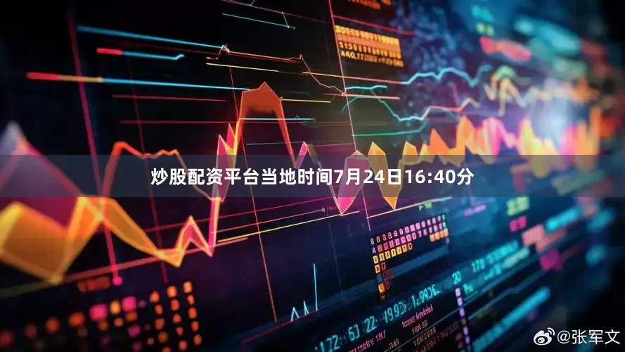 炒股配资平台当地时间7月24日16:40分