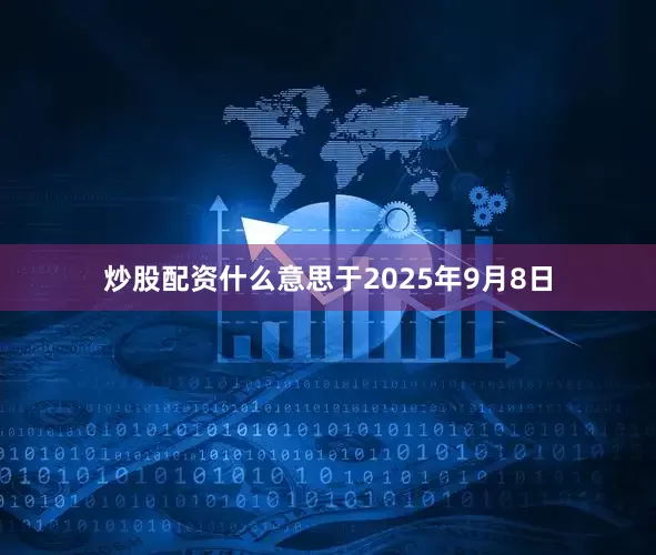炒股配资什么意思于2025年9月8日