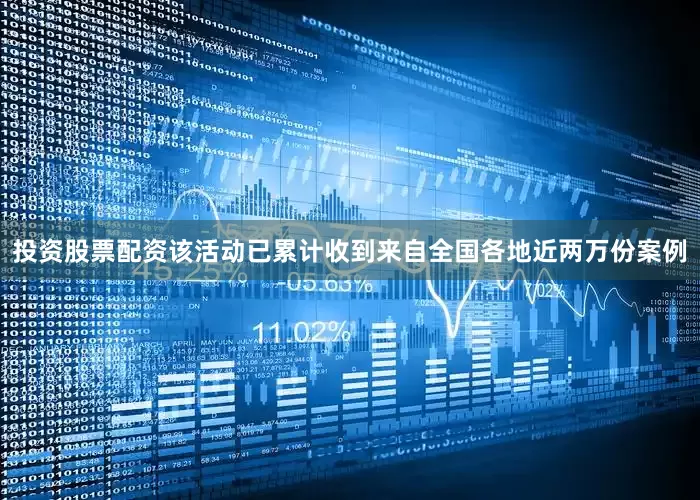 投资股票配资该活动已累计收到来自全国各地近两万份案例